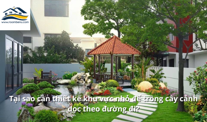 Tại sao cần thiết kế khu vực nhỏ để trồng cây cảnh dọc theo đường đi?