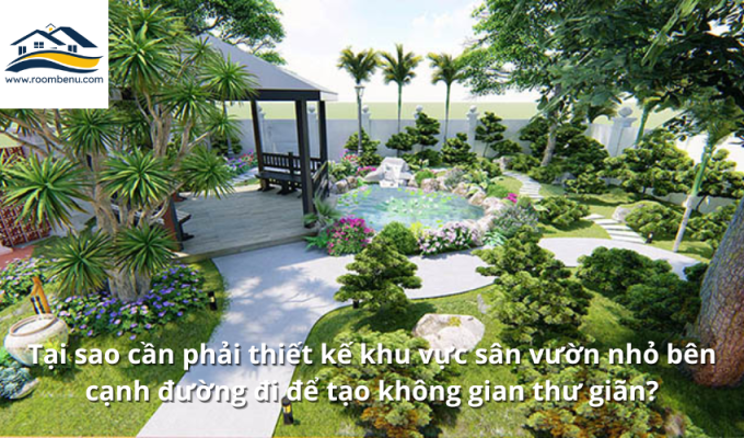 Tại sao cần phải thiết kế khu vực sân vườn nhỏ bên cạnh đường đi để tạo không gian thư giãn?