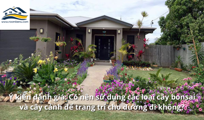 Ý kiến đánh giá: Có nên sử dụng các loại cây bonsai và cây cảnh để trang trí cho đường đi không?